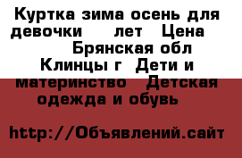 Куртка зима/осень для девочки 4-6 лет › Цена ­ 1 000 - Брянская обл., Клинцы г. Дети и материнство » Детская одежда и обувь   